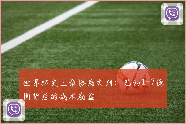 世界杯史上最惨痛失利：巴西1-7德国背后的战术崩盘