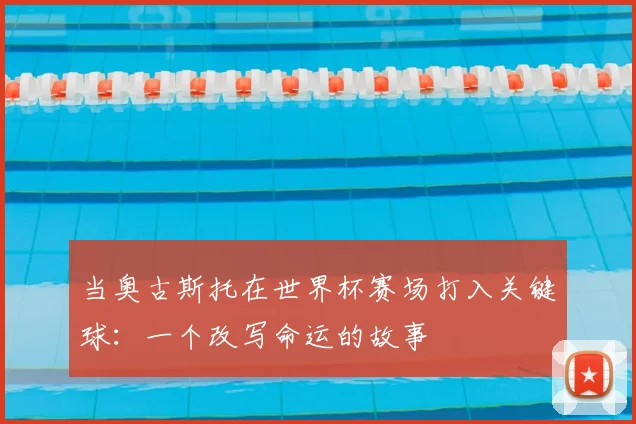 当奥古斯托在世界杯赛场打入关键球：一个改写命运的故事