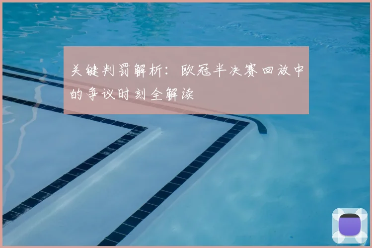 关键判罚解析：欧冠半决赛回放中的争议时刻全解读