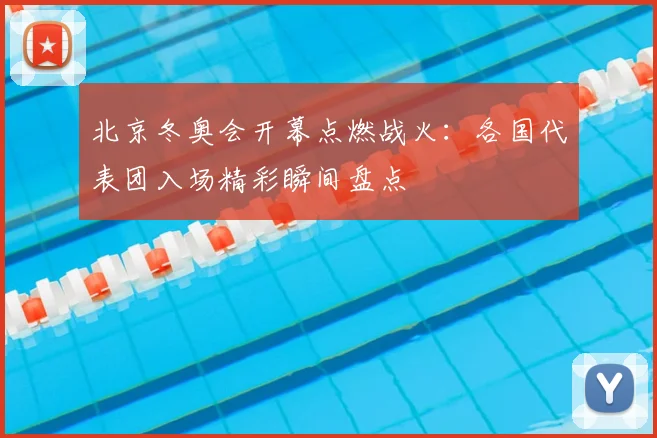 北京冬奥会开幕点燃战火：各国代表团入场精彩瞬间盘点