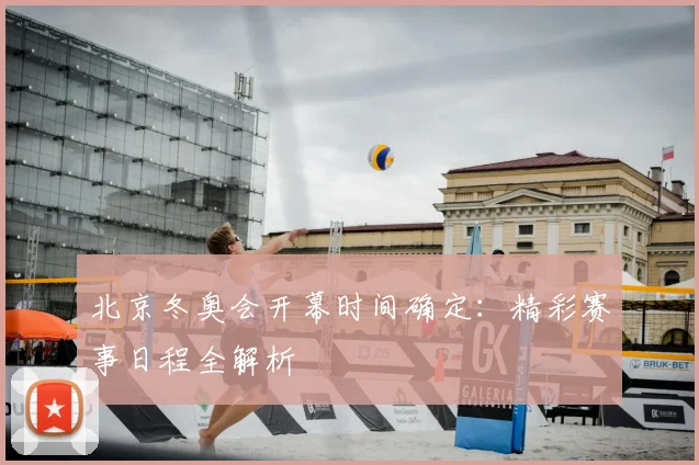北京冬奥会开幕时间确定：精彩赛事日程全解析